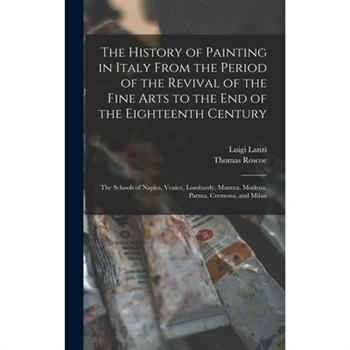 The History of Painting in Italy From the Period of the Revival of the Fine Arts to the End of the Eighteenth Century