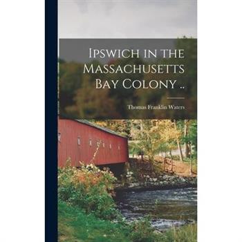 Ipswich in the Massachusetts Bay Colony ..