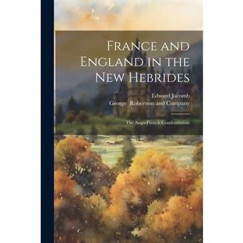 France and England in the New Hebrides; the Ango-French Condominium
