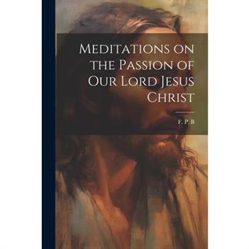 Meditations on the Passion of Our Lord Jesus Christ
