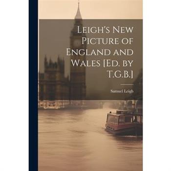 Leigh's New Picture of England and Wales [Ed. by T.G.B.]