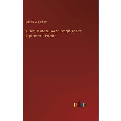 A Treatise on the Law of Estoppel and its Application in Practice