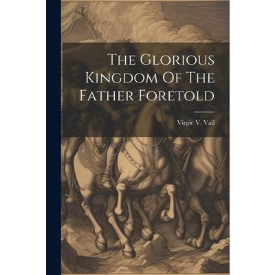 The Glorious Kingdom Of The Father Foretold