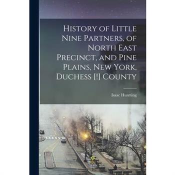 History of Little Nine Partners, of North East Precinct, and Pine Plains, New York, Duchess [!] County