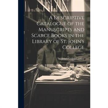 A Descriptive Catalogue of the Manuscripts and Scarce Books in the Library of St. John's College