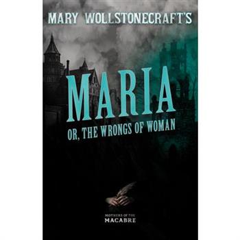 Mary Wollstonecraft’s Maria, or, The Wrongs of Woman