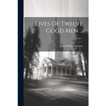 Lives Of Twelve Good Men ...; Volume 1