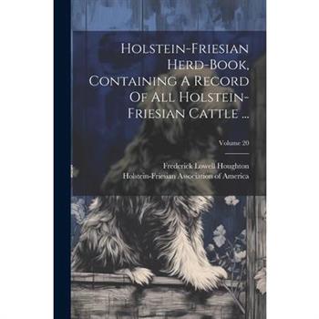 Holstein-friesian Herd-book, Containing A Record Of All Holstein-friesian Cattle ...; Volume 20