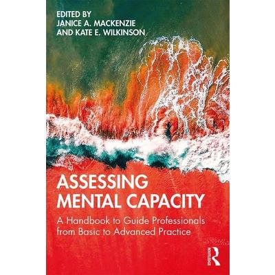 Assessing Mental CapacityA Handbook to Guide Professionals from Basic to Advanced Practice