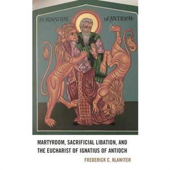 Martyrdom, Sacrificial Libation, and the Eucharist of Ignatius of Antioch