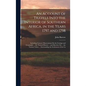 An Account of Travels Into the Interior of Southern Africa, in the Years 1797 and 1798