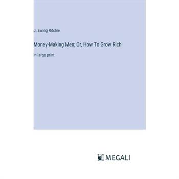 Money-Making Men; Or, How To Grow Rich