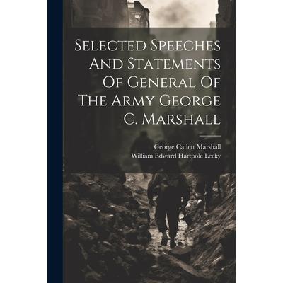 Selected Speeches And Statements Of General Of The Army George C. Marshall
