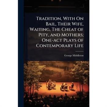 Tradition, With On Bail, Their Wife, Waiting, The Cheat of Pity, and Mothers; One-act Plays of Contemporary Life