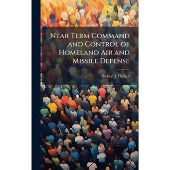 Near Term Command and Control of Homeland Air and Missile Defense