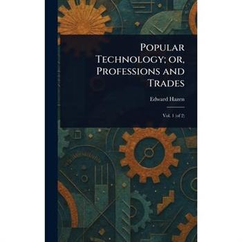 Popular Technology; or, Professions and Trades