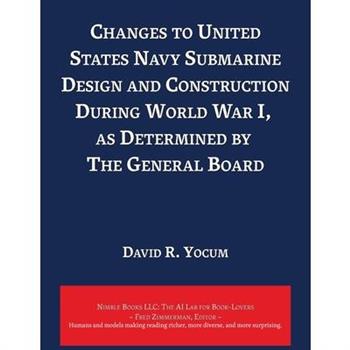 Changes to United States Navy Submarine Design and Construction During World War I, as Determined by The General Board