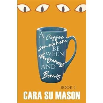 A Coffee Somewhere Between Dangerous and Boring (Book 1)