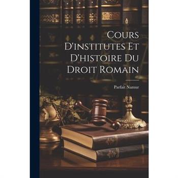 Cours D'institutes et D'histoire du Droit Romain