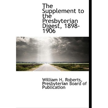 The Supplement to the Presbyterian Digest, 1898-1906