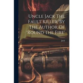 Uncle Jack The Fault Killer, By The Author Of 'round The Fire'