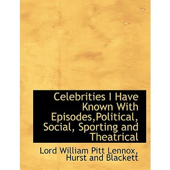 Celebrities I Have Known with Episodes, Political, Social, Sporting and Theatrical
