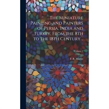 The Miniature Painting and Painters of Persia, India and Turkey, From the 8th to the 18th Century ..; Volume 2