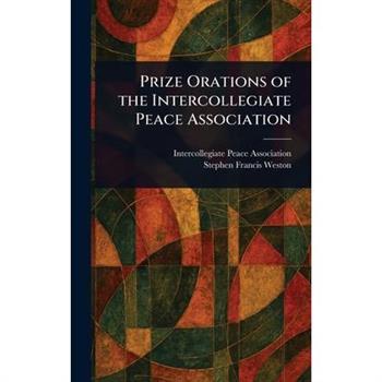 Prize Orations of the Intercollegiate Peace Association