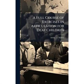 A Full Course of Exercises in Articulation for Deaf Children