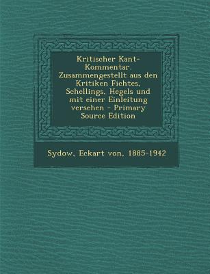 Kritischer Kant-Kommentar. Zusammengestellt Aus Den Kritiken Fichtes, Schellings, Hegels Und Mit Einer Einleitung Versehen - Primary Source Edition