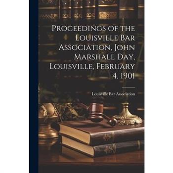 Proceedings of the Louisville Bar Association, John Marshall Day, Louisville, February 4, 1901