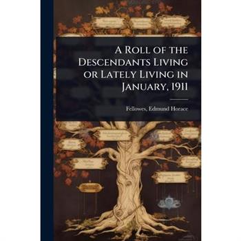 A Roll of the Descendants Living or Lately Living in January, 1911