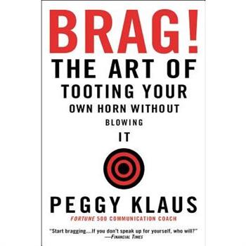 Brag!: The Art of Tooting Your Own Horn without Blowing It