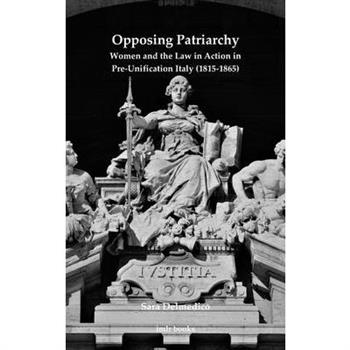 Opposing Patriarchy. Women and the Law in Action in Pre-Unification Italy (1815-1865)