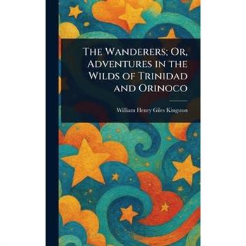 The Wanderers; Or, Adventures in the Wilds of Trinidad and Orinoco