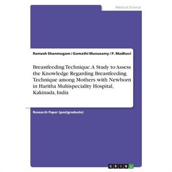 Breastfeeding Technique. A Study to Assess the Knowledge Regarding Breastfeeding Technique among Mothers with Newborn in Haritha Multispeciality Hospital, Kakinada, India