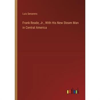 Frank Reade, Jr., With His New Steam Man in Central America