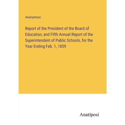 Report of the President of the Board of Education, and Fifth Annual Report of the Superintendent of Public Schools, for the Year Ending Feb. 1, 1859
