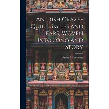An Irish Crazy-quilt. Smiles and Tears, Woven Into Song and Story