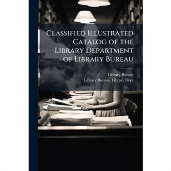Classified Illustrated Catalog of the Library Department of Library Bureau