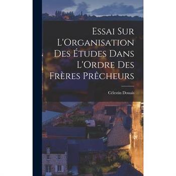 Essai sur L'Organisation des ?tudes Dans L'Ordre des Fr癡res Pr礙cheurs