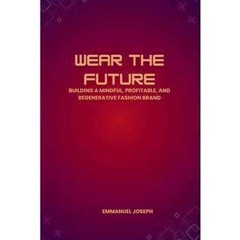 Wear the Future, Building a Mindful, Profitable, and Regenerative Fashion Brand