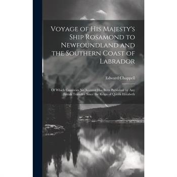 Voyage of His Majesty's Ship Rosamond to Newfoundland and the Southern Coast of Labrador