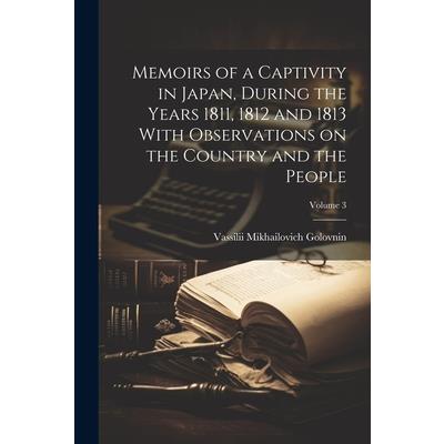 Memoirs of a Captivity in Japan, During the Years 1811, 1812 and 1813 With Observations on the Country and the People; Volume 3