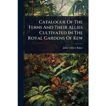 Catalogue Of The Ferns And Their Allies Cultivated In The Royal Gardens Of Kew