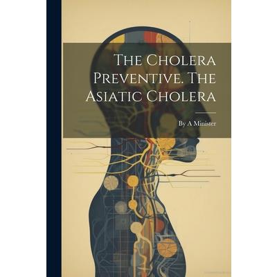 The Cholera Preventive. The Asiatic Cholera