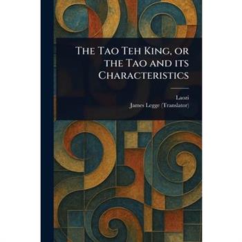 The Tao Teh King, or the Tao and Its Characteristics