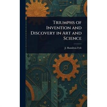 Triumphs of Invention and Discovery in Art and Science