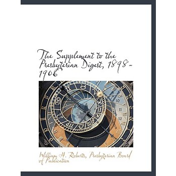 The Supplement to the Presbyterian Digest, 1898-1906