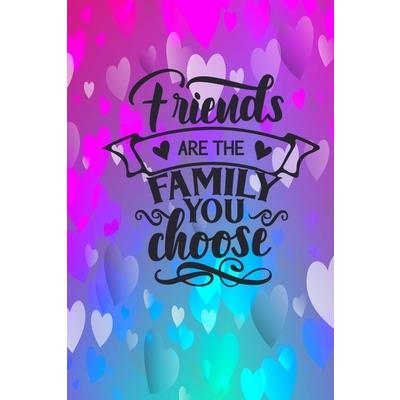 Friends Are The Family You Choose